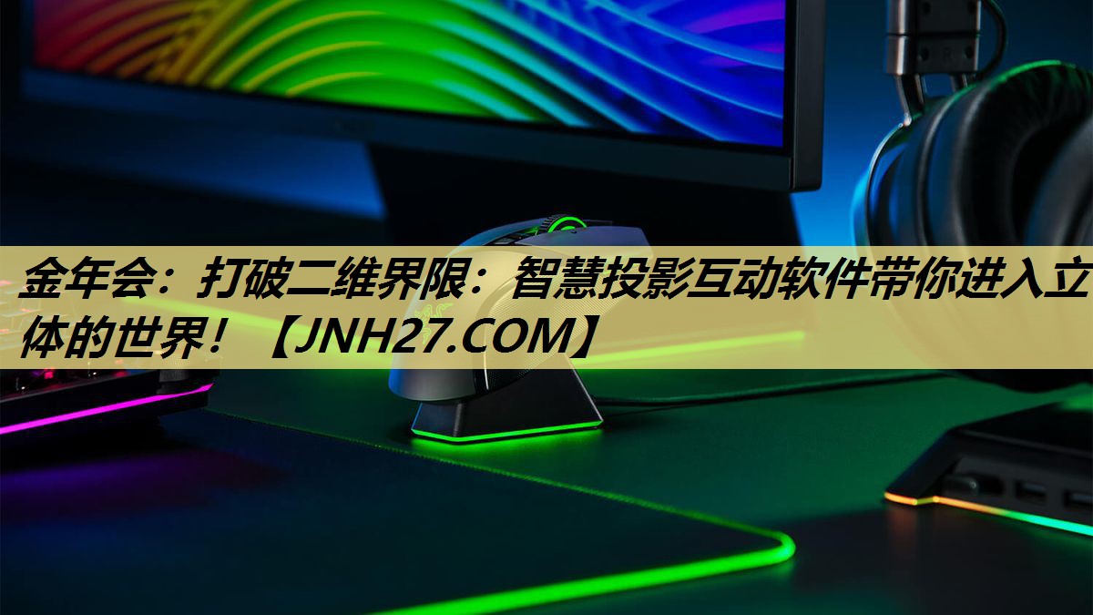 金年会：打破二维界限：智慧投影互动软件带你进入立体的世界！